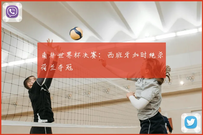 南非世界杯决赛:西班牙加时绝杀荷兰夺冠