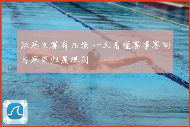 欧冠决赛有几场 一文看懂赛事赛制与冠军归属规则