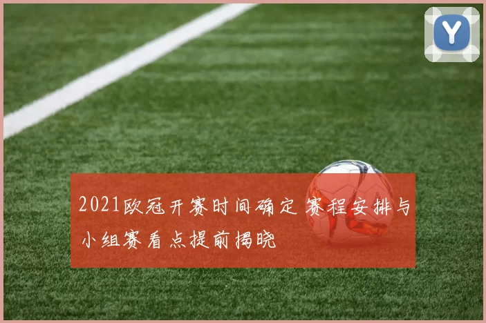2021欧冠开赛时间确定 赛程安排与小组赛看点提前揭晓