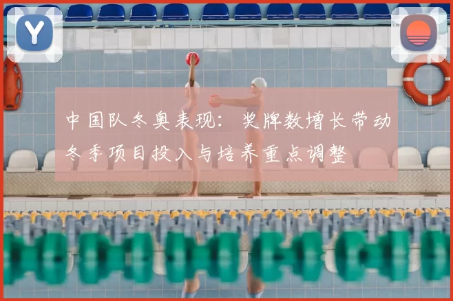 中国队冬奥表现：奖牌数增长带动冬季项目投入与培养重点调整