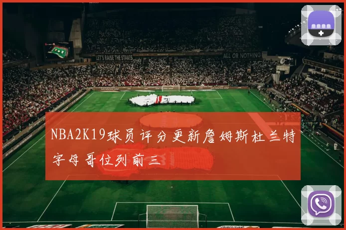 NBA2K19球员评分更新詹姆斯杜兰特字母哥位列前三
