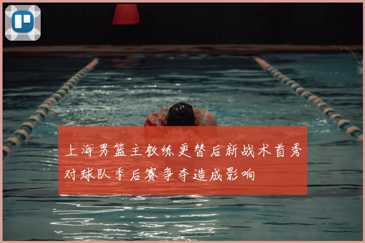 上海男篮主教练更替后新战术首秀对球队季后赛争夺造成影响